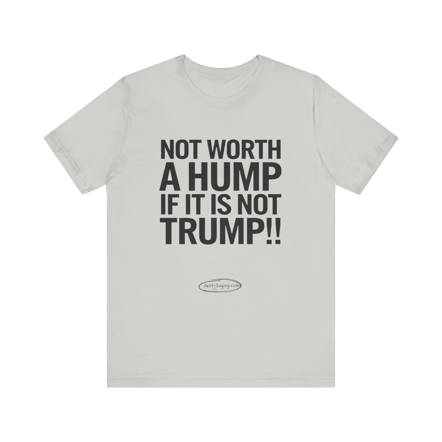 T-Shirt: Not Worth A Hump If It Is Not Trump
