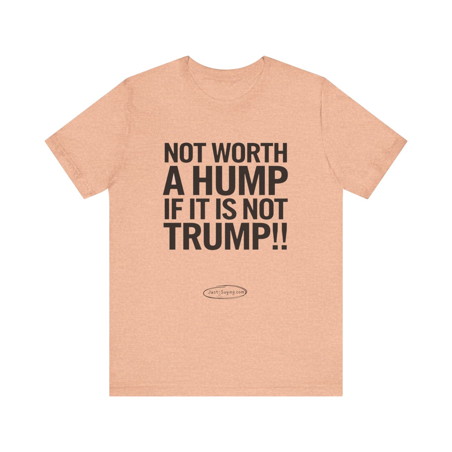 T-Shirt: Not Worth A Hump If It Is Not Trump