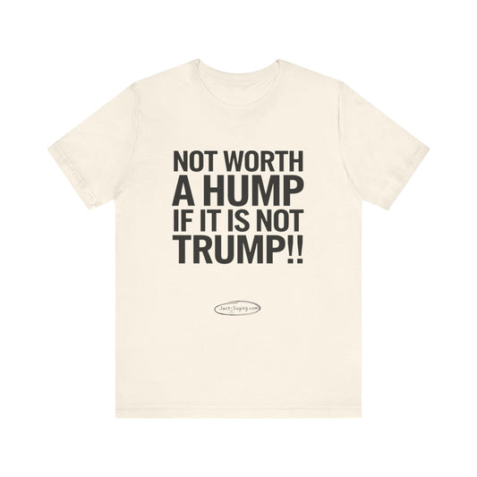 T-Shirt: Not Worth A Hump If It Is Not Trump