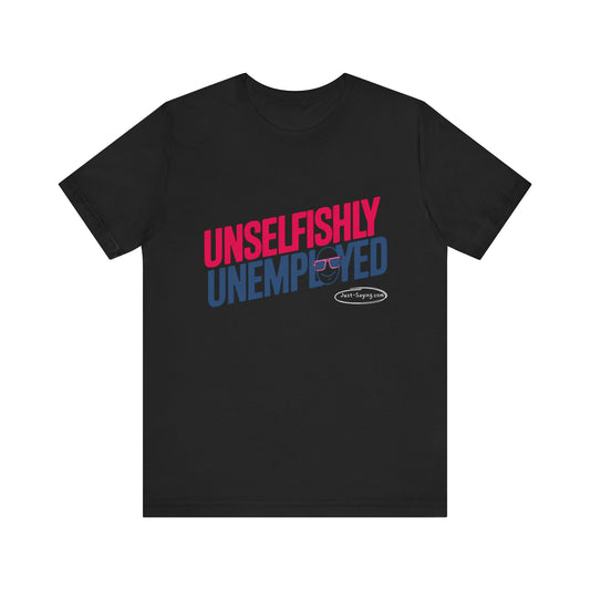 T-Shirt: Unselfishly Unemployed