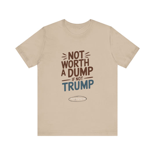 T-Shirt: Not Worth A Dump If Not Trump